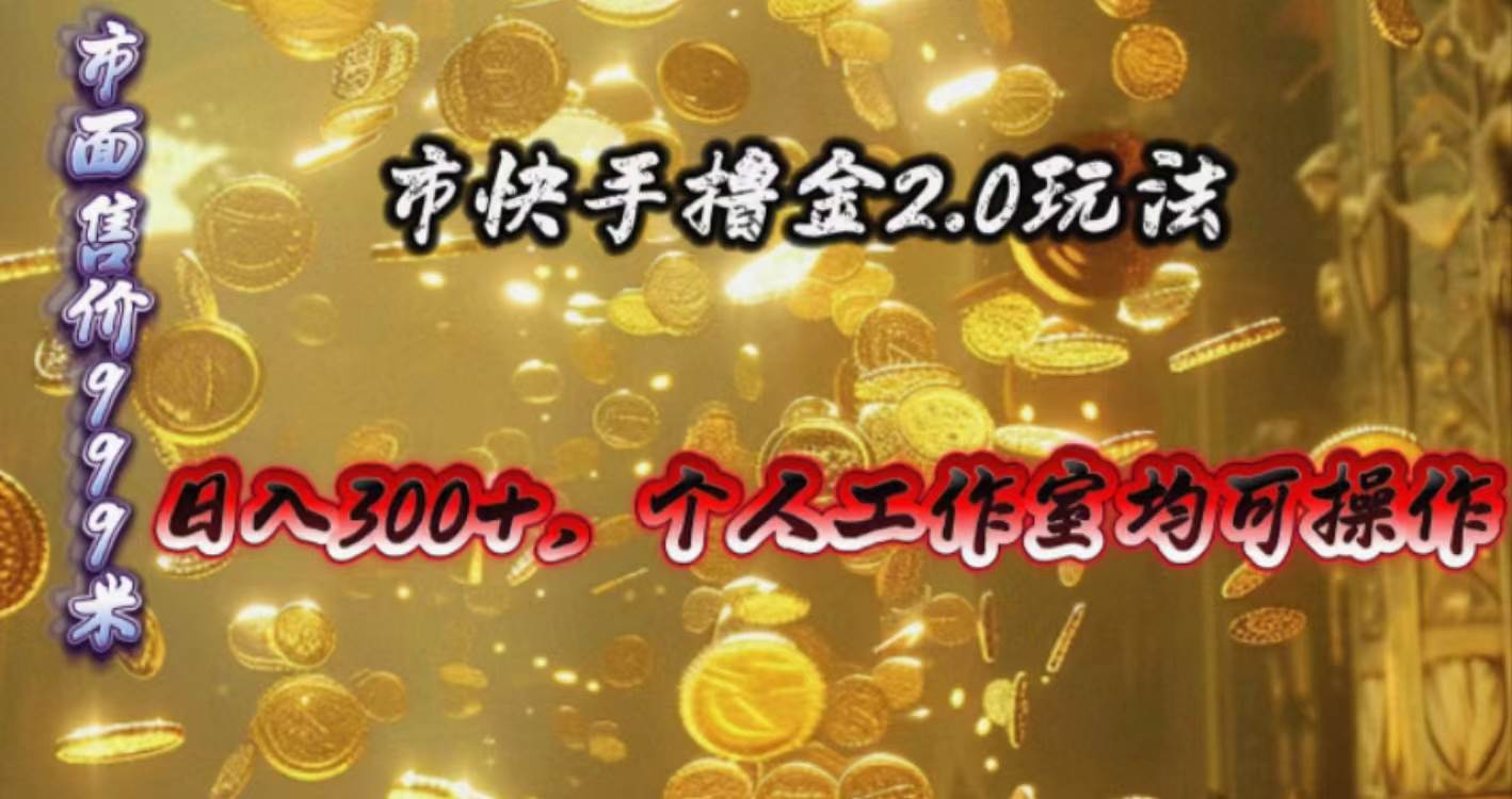 快手掘金2.0玩法，日入300+，个人工作室均可操作-创想网