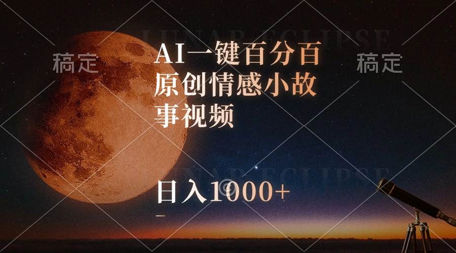 AI一键百分百原创情感小故事视频，视频号最顶赛道，日入1000+-创想网