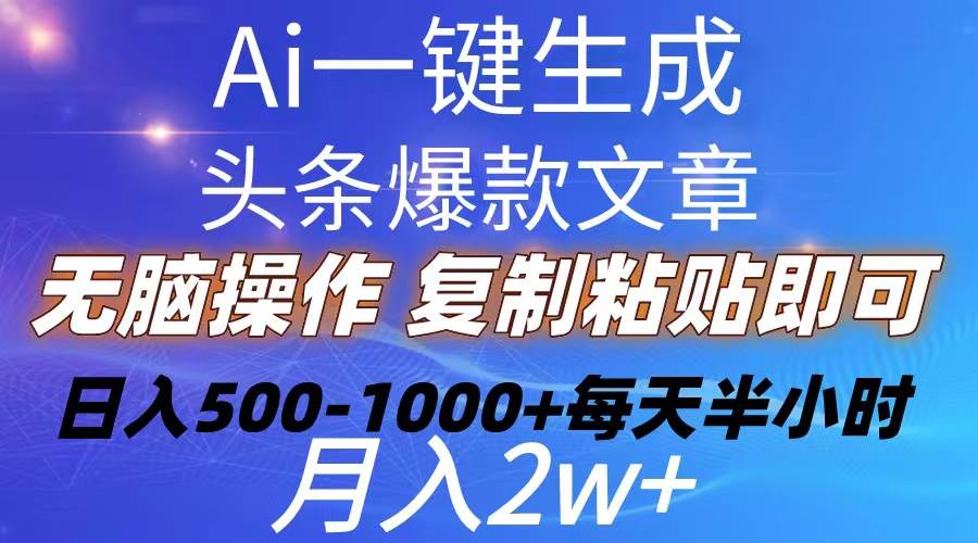 Ai一键生成头条爆款文章  复制粘贴即可简单易上手小白首选 日入500-1000+-创想网