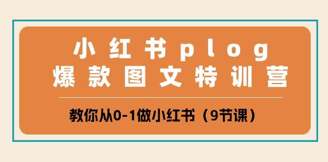小红书 plog爆款图文特训营，教你从0-1做小红书（9节课）-创想网