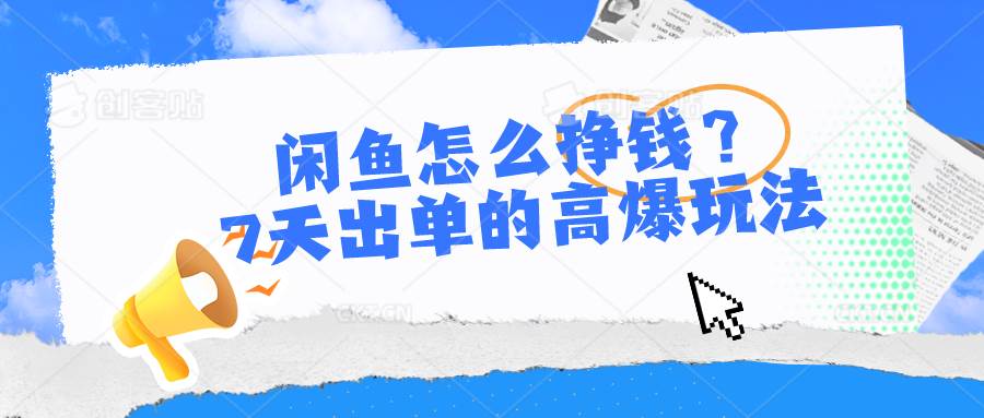闲鱼怎么挣钱？7天出单的高爆玩法-创想网