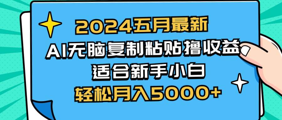 2024五月最新AI撸收益玩法 无脑复制粘贴 新手小白也能操作 轻松月入5000+-创想网