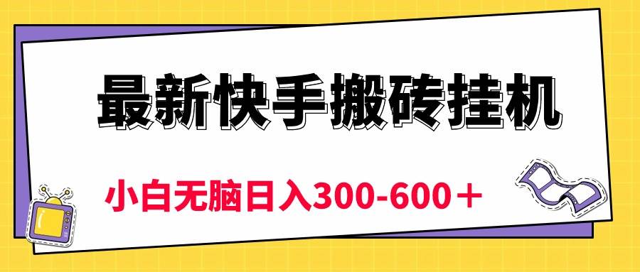 最新快手搬砖挂机，5分钟6元!  小白无脑日入300-600＋-创想网