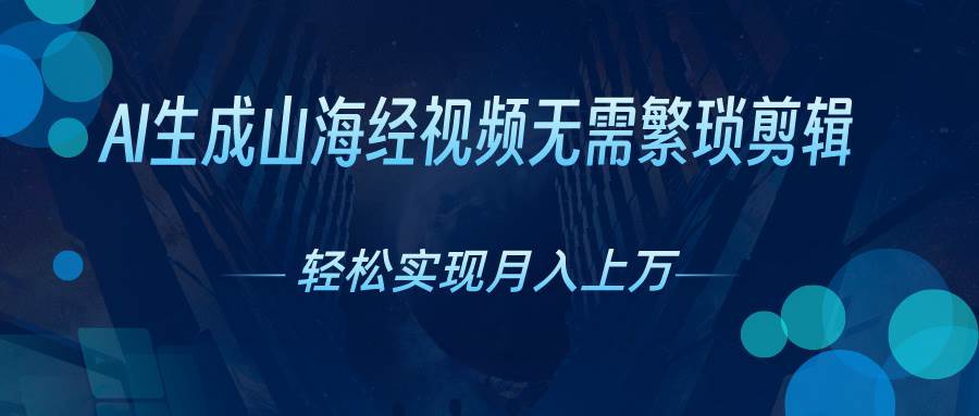 AI自动生成山海经奇幻视频，轻松月入过万，红利期抓紧-创想网