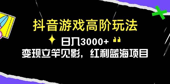 抖音游戏高阶玩法，日入3000+，变现立竿见影，红利蓝海项目-创想网