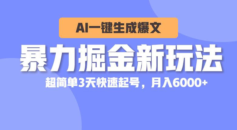 暴力掘金新玩法，AI一键生成爆文，超简单3天快速起号，月入6000+-创想网