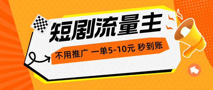 短剧流量主，不用推广，一单1-5元，一个小时200+秒到账-创想网