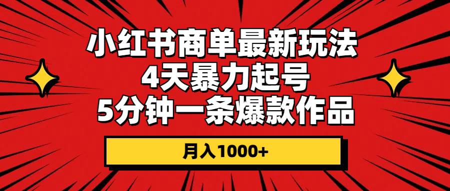小红书商单最新玩法 4天暴力起号 5分钟一条爆款作品 月入1000+-创想网