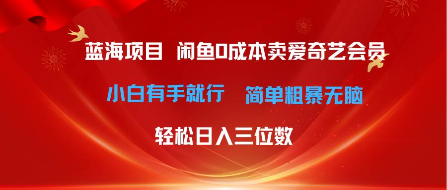 最新蓝海项目咸鱼零成本卖爱奇艺会员小白有手就行 无脑操作轻松日入三位数-创想网