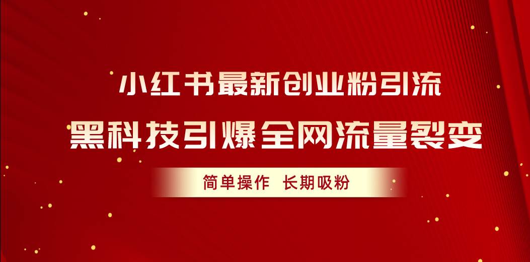 小红书最新创业粉引流，黑科技引爆全网流量裂变，简单操作长期吸粉-创想网