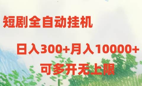 短剧全自动挂机项目：日入300+月入10000+-创想网