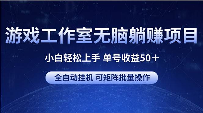 游戏工作室无脑躺赚项目 小白轻松上手 单号收益50＋ 可矩阵批量操作-创想网