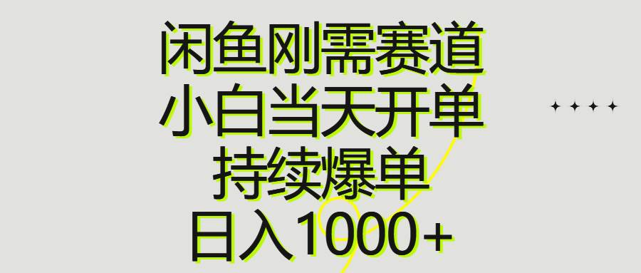 闲鱼刚需赛道，小白当天开单，持续爆单，日入1000+-创想网
