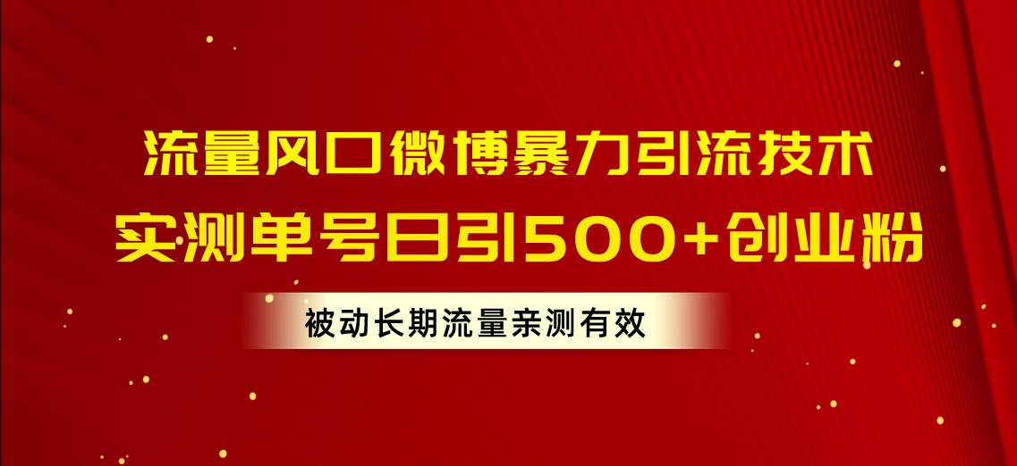 流量风口微博暴力引流技术，单号日引500+创业粉，被动长期流量-创想网