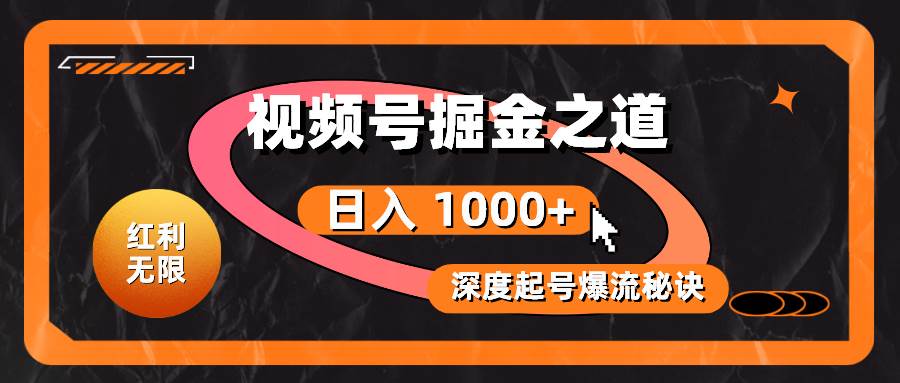 红利无限！视频号掘金之道，深度解析起号爆流秘诀，轻松实现日入 1000+！-创想网