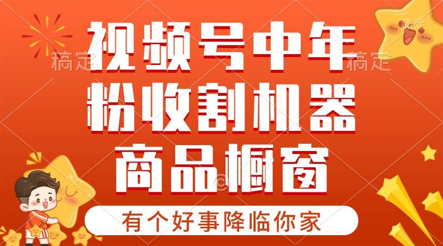 【有个好事降临你家】-视频号最火赛道，商品橱窗，分成计划 条条爆-创想网