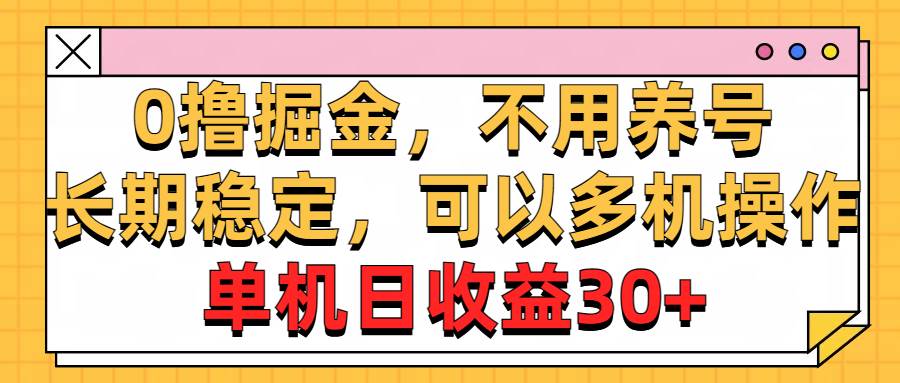 0撸掘金，不用养号，长期稳定，可以多机操作，单机日收益30+-创想网