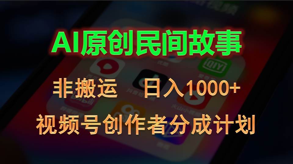 2024视频号创作者分成计划，AI原创民间故事，非搬运，日入1000+-创想网