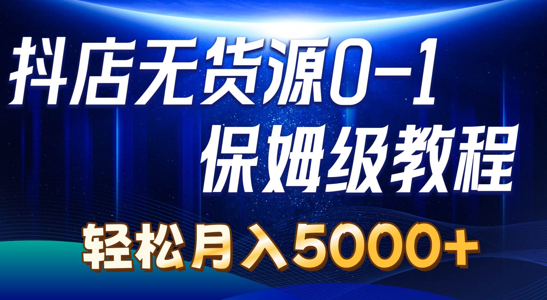 抖店无货源0到1详细实操教程：轻松月入5000+（7节）-创想网