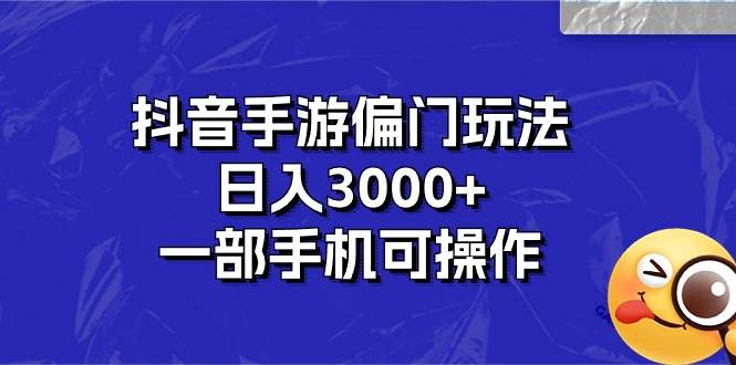 抖音手游偏门玩法，日入3000+，一部手机可操作-创想网