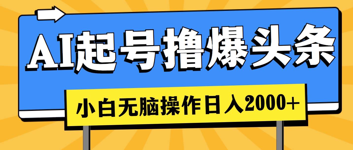 AI起号撸爆头条，小白也能操作，日入2000+-创想网