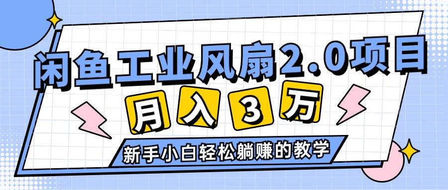 2024年6月最新闲鱼工业风扇2.0项目，轻松月入3W+，新手小白躺赚的教学-创想网