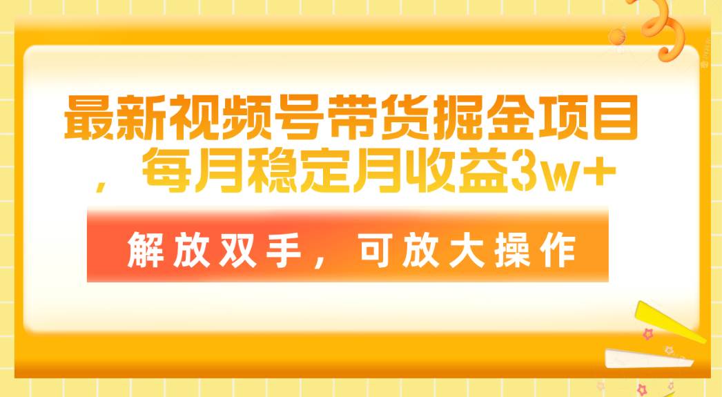 最新视频号带货掘金项目，每月稳定月收益3w+，解放双手，可放大操作-创想网