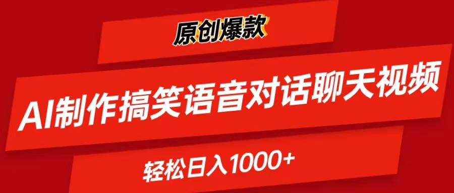 AI制作搞笑语音对话聊天视频,条条爆款，轻松日入1000+-创想网