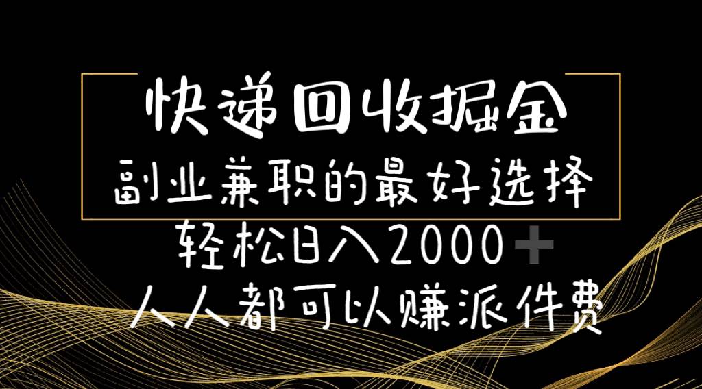 快递回收掘金副业的最好选择轻松一天2000-人人都可以赚派件费-创想网