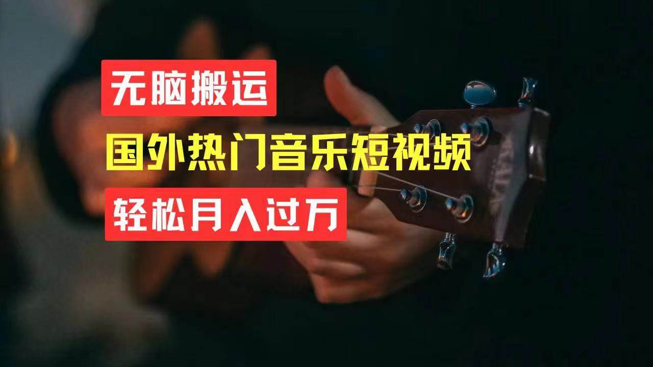 无脑搬运国外热门音乐短视频，轻松月入过万-创想网