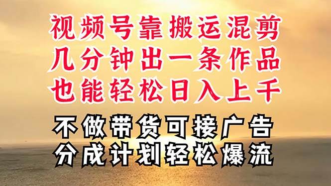 深层揭秘视频号项目，是如何靠搬运混剪做到日入过千上万的，带你轻松爆…-创想网