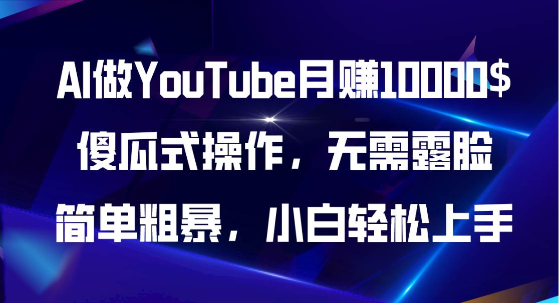 AI做YouTube月赚10000$，傻瓜式操作无需露脸，简单粗暴，小白轻松上手-创想网
