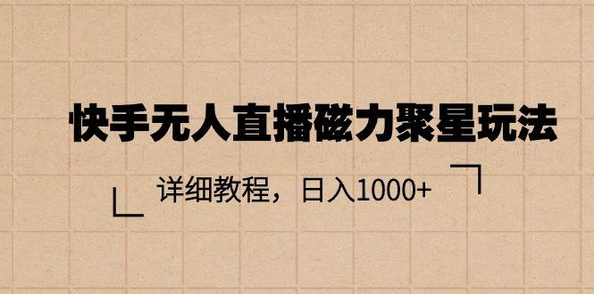 快手无人直播磁力聚星玩法，详细教程，日入1000+-创想网