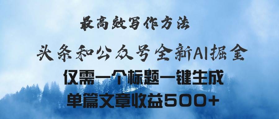 头条与公众号AI掘金新玩法，最高效写作方法，仅需一个标题一键生成单篇…-创想网