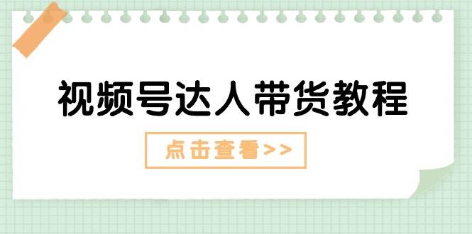 视频号达人带货教程：达人剧情打法+达人带货广告-创想网