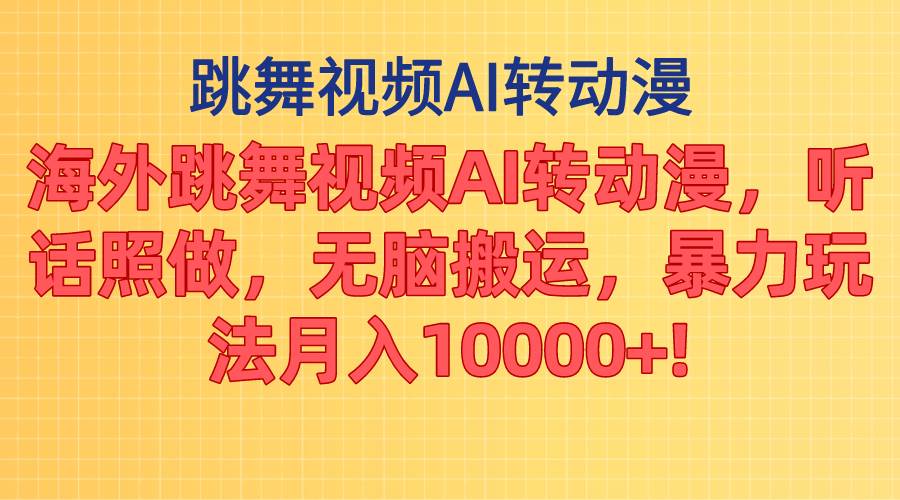海外跳舞视频AI转动漫，听话照做，无脑搬运，暴力玩法 月入10000+-创想网