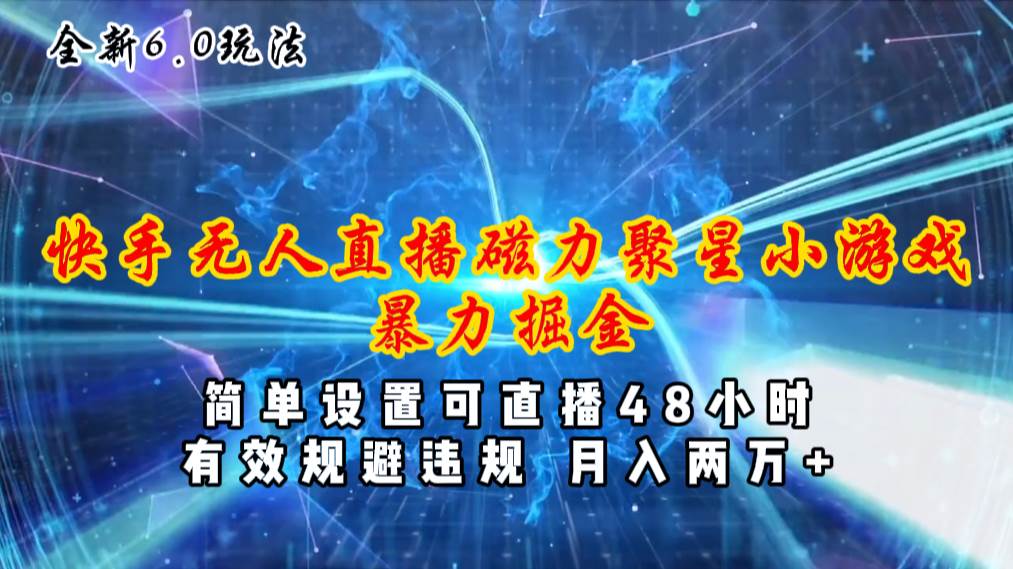全新6.0快手无人直播，磁力聚星小游戏暴力项目，简单设置，直播48小时…-创想网