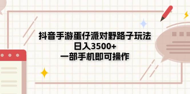 抖音手游蛋仔派对野路子玩法，日入3500+，一部手机即可操作-创想网