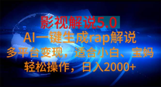 影视解说5.0  AI一键生成rap解说 多平台变现，适合小白，日入2000+-创想网