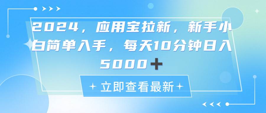 2024应用宝拉新，真正的蓝海项目，每天动动手指，日入5000+-创想网