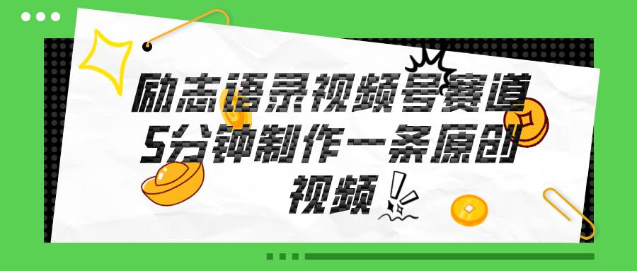 视频号励志语录赛道详解，5分钟一条，条条原创，轻松赚钱！-创想网