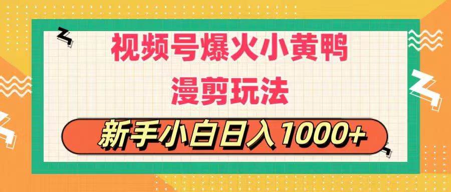 视频号爆火小黄鸭搞笑漫剪玩法，每日1小时，新手小白日入1000+-创想网