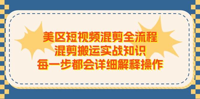 美区短视频混剪全流程，混剪搬运实战知识，每一步都会详细解释操作-创想网