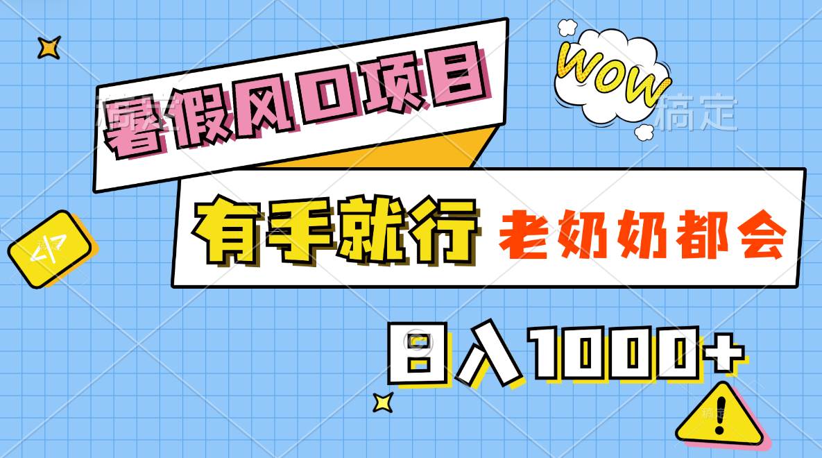暑假风口项目，有手就行，老奶奶都会，轻松日入1000+-创想网