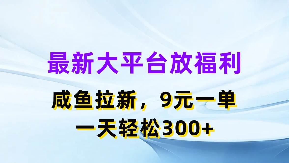 最新蓝海项目，闲鱼平台放福利，拉新一单9元，轻轻松松日入300+-创想网
