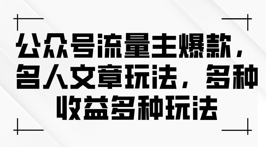 公众号流量主爆款，名人文章玩法，多种收益多种玩法-创想网