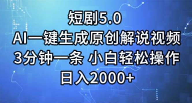 短剧5.0  AI一键生成原创解说视频 3分钟一条 小白轻松操作 日入2000+-创想网