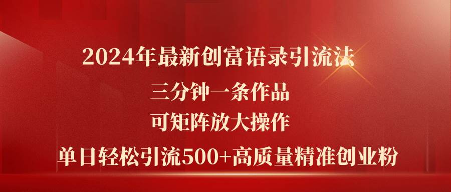 2024年最新创富语录引流法，三分钟一条作品可矩阵放大操作，日引流500…-创想网