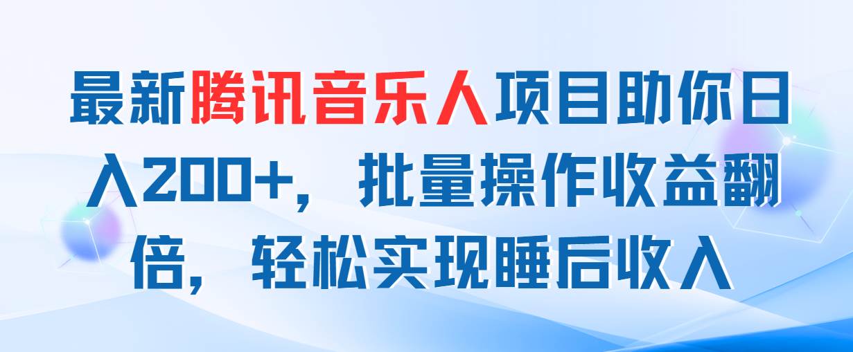 最新腾讯音乐人项目助你日入200+，批量操作收益翻倍，轻松实现睡后收入-创想网
