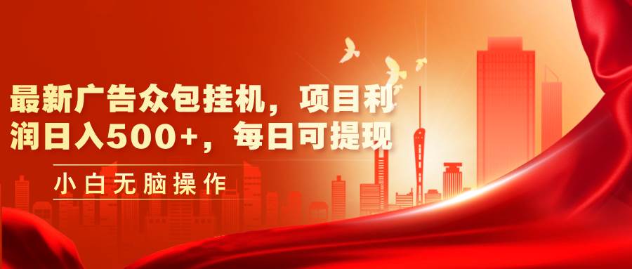 最新广告众包挂机，项目利润日入500+，每日可提现-创想网